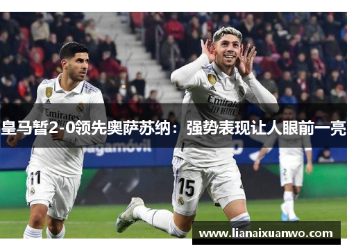 皇马暂2-0领先奥萨苏纳：强势表现让人眼前一亮